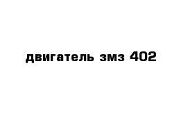 двигатель змз 402